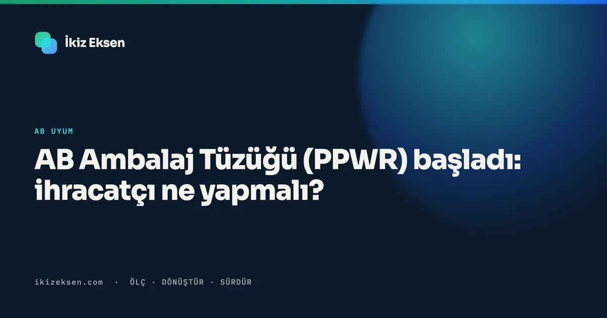 AB Ambalaj Tüzüğü (PPWR) başladı: ihracatçı ne yapmalı?