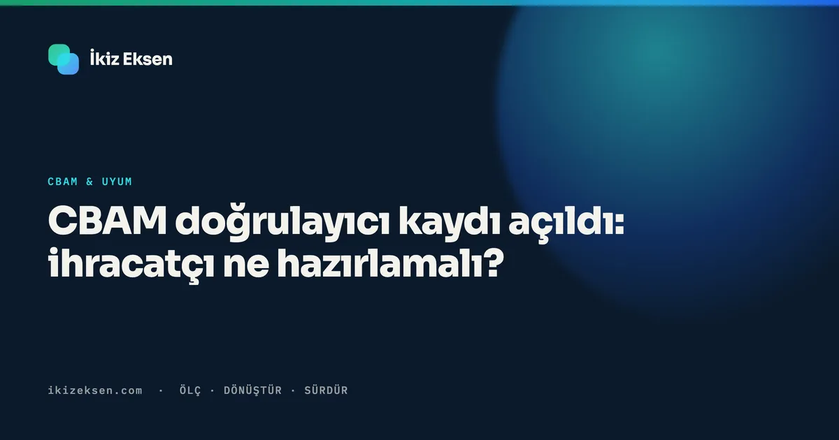 CBAM doğrulayıcı kaydı açıldı: ihracatçı ne hazırlamalı?