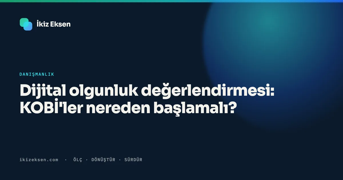 Dijital olgunluk değerlendirmesi: KOBİ'ler nereden başlamalı?