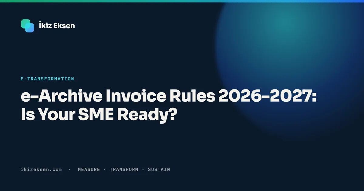 e-Archive Invoice Rules 2026-2027: Is Your SME Ready?