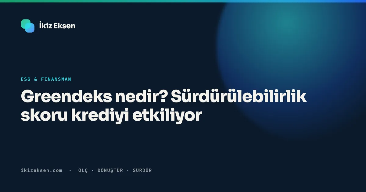 Greendeks nedir? Sürdürülebilirlik skoru krediyi etkiliyor