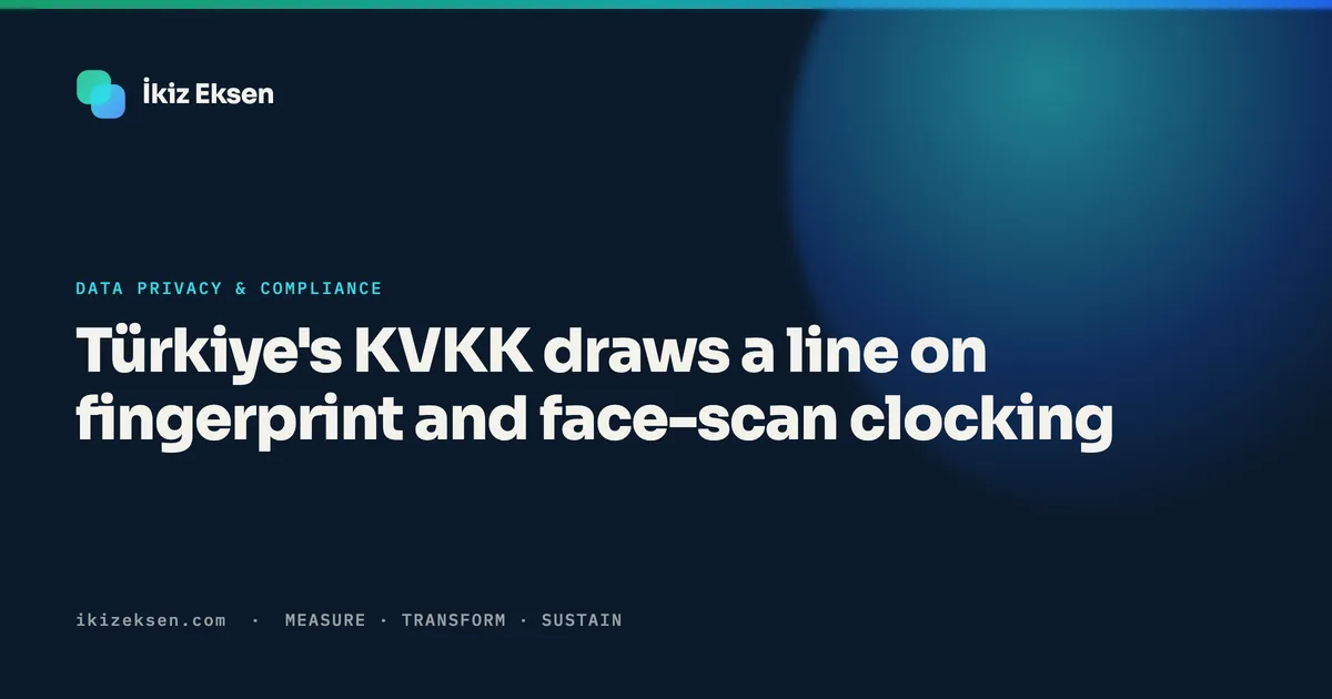 Türkiye's KVKK draws a line on fingerprint and face-scan clocking