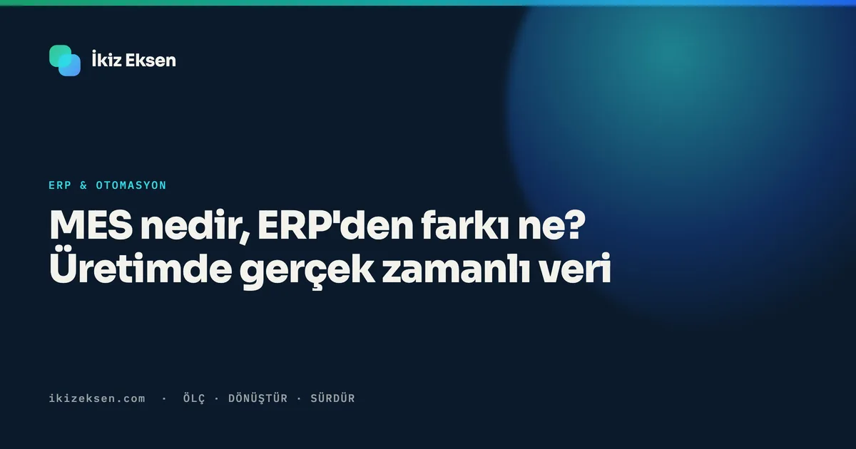MES nedir, ERP'den farkı ne? Üretimde gerçek zamanlı veri
