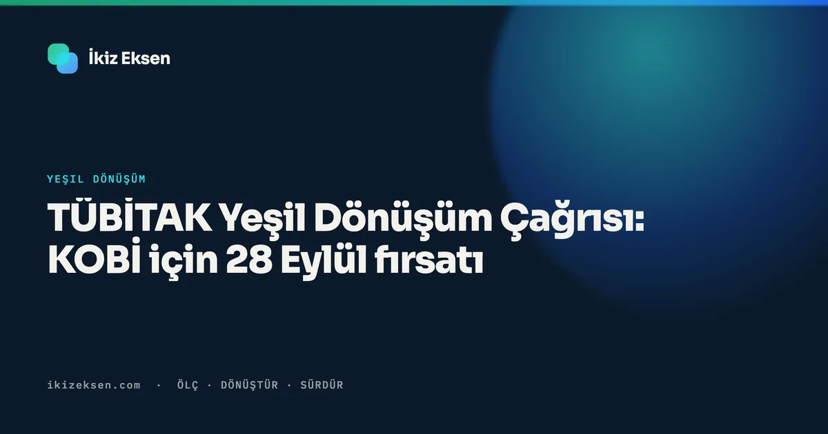 TÜBİTAK Yeşil Dönüşüm Çağrısı: KOBİ için 28 Eylül fırsatı