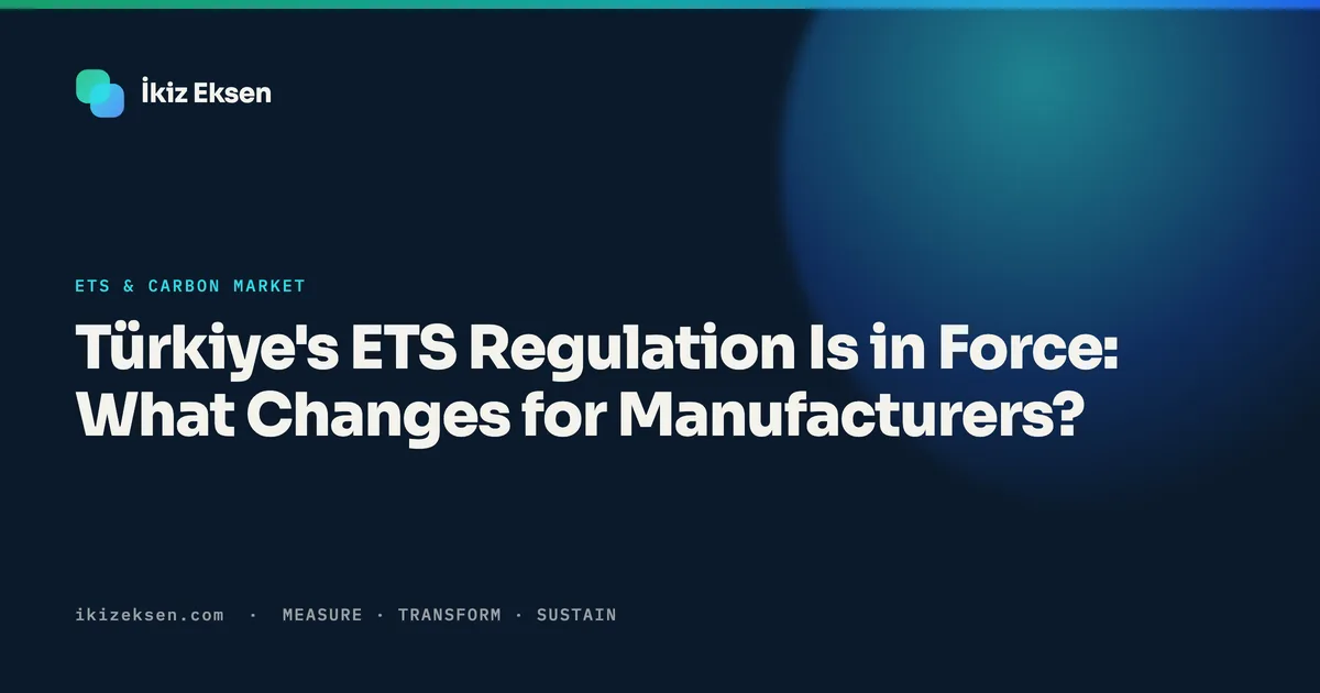 Türkiye's ETS Regulation Is in Force: What Changes for Manufacturers?