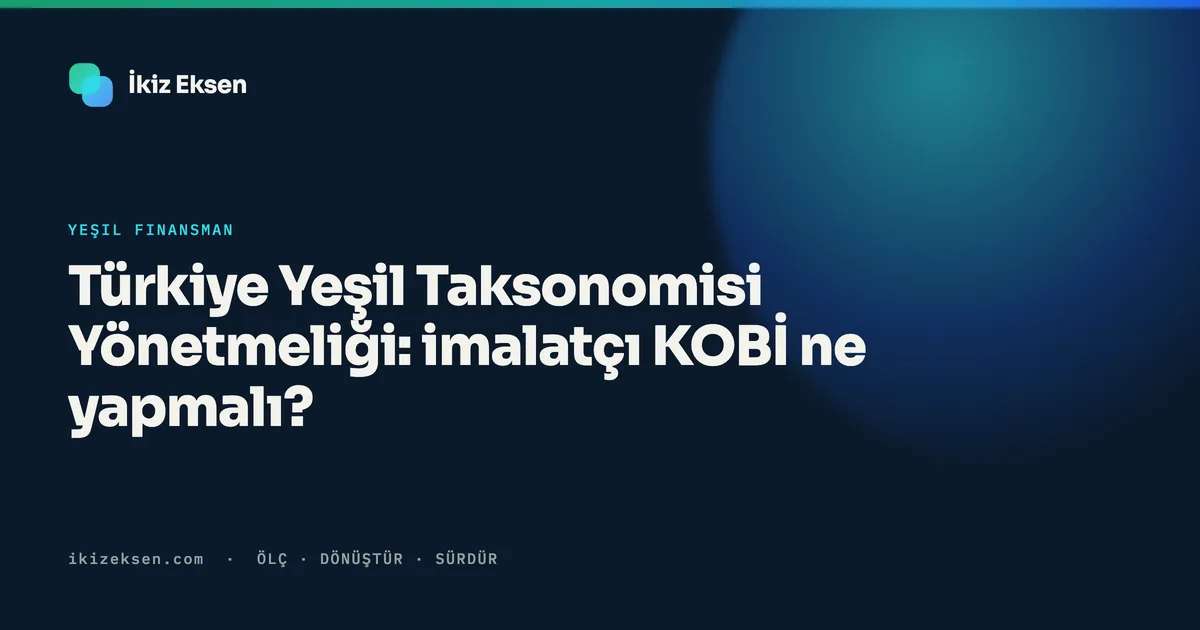 Türkiye Yeşil Taksonomisi Yönetmeliği: imalatçı KOBİ ne yapmalı?