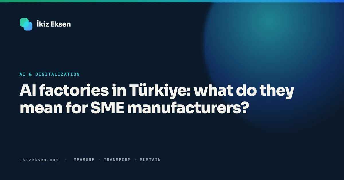 AI factories in Türkiye: what do they mean for SME manufacturers?