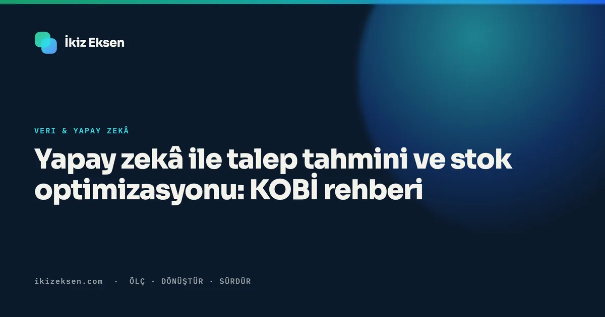 Yapay zekâ ile talep tahmini ve stok optimizasyonu: KOBİ rehberi