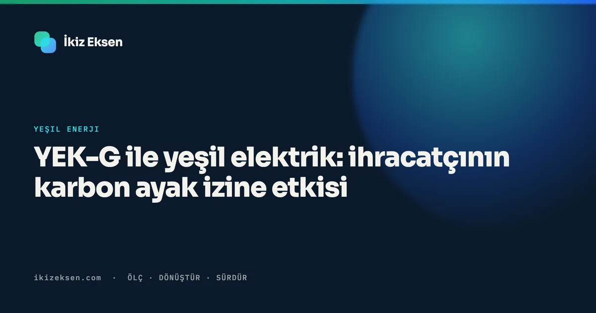 YEK-G ile yeşil elektrik: ihracatçının karbon ayak izine etkisi