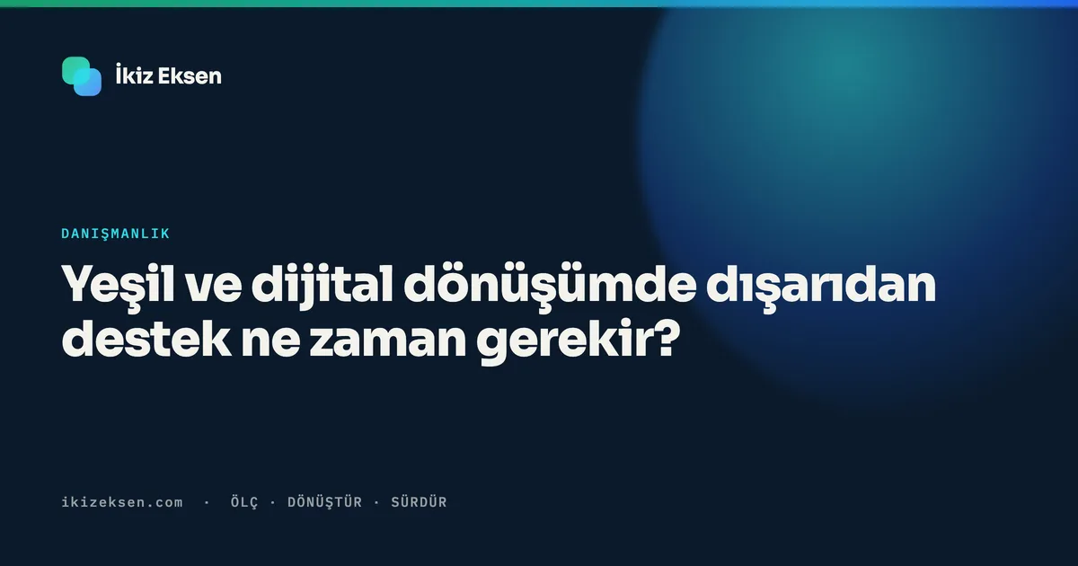 Yeşil ve dijital dönüşümde dışarıdan destek ne zaman gerekir?