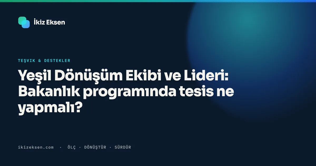 Yeşil Dönüşüm Ekibi ve Lideri: Bakanlık programında tesis ne yapmalı?